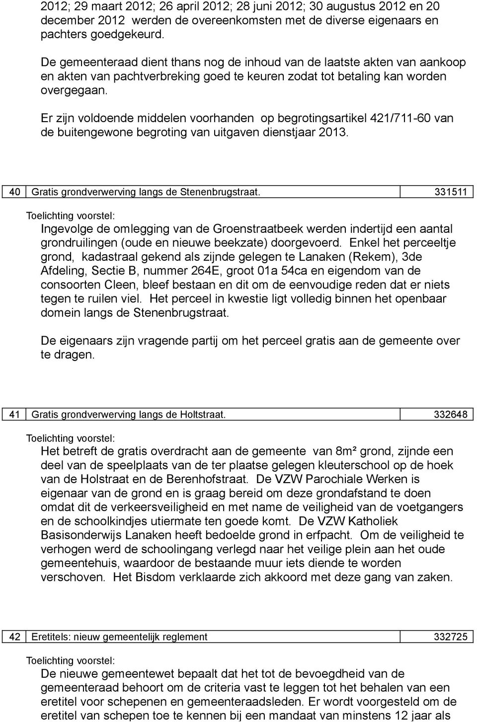 Er zijn voldoende middelen voorhanden op begrotingsartikel 421/711-60 van de buitengewone begroting van uitgaven dienstjaar 2013. 40 Gratis grondverwerving langs de Stenenbrugstraat.