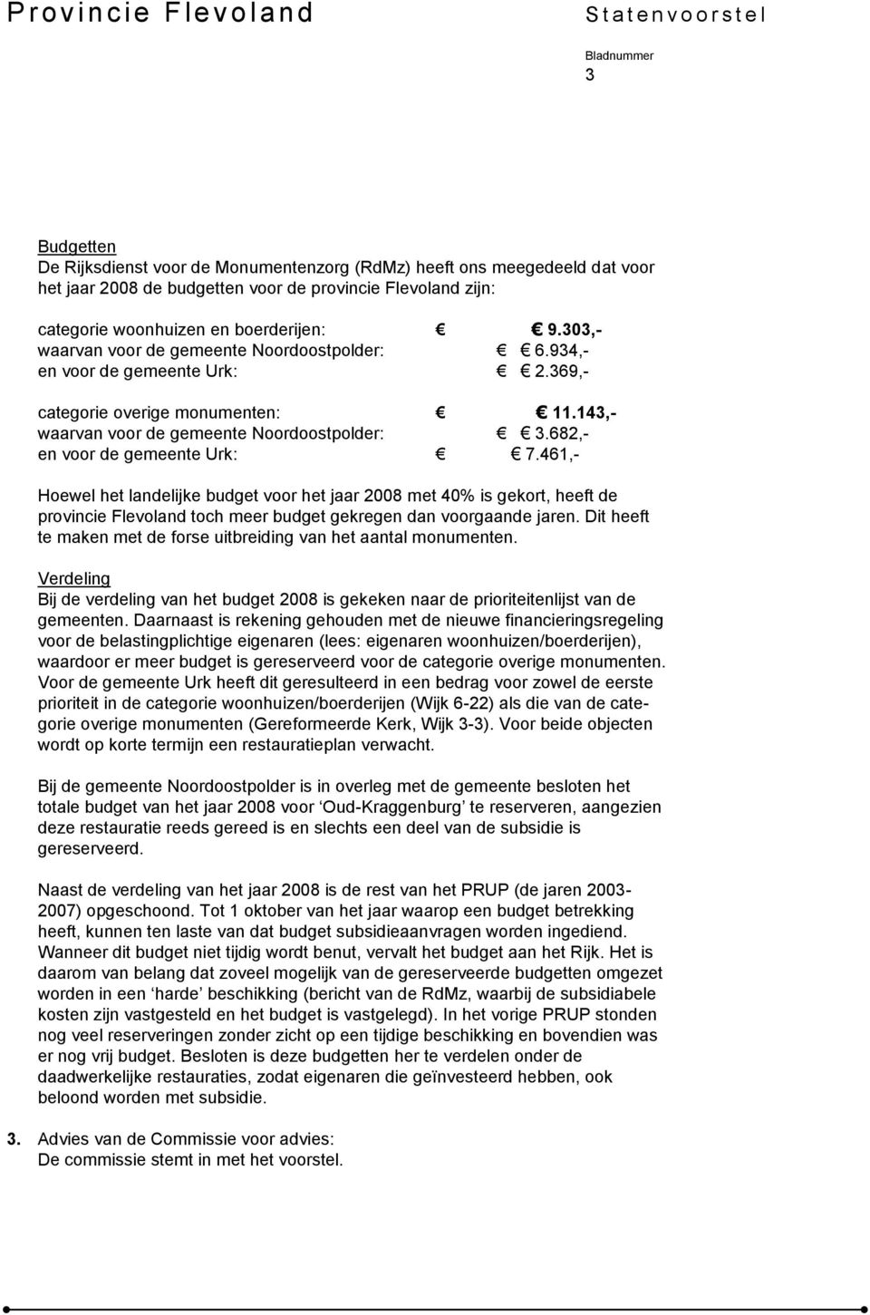 682,- en voor de gemeente Urk: 7.461,- Hoewel het landelijke budget voor het jaar 2008 met 40% is gekort, heeft de provincie Flevoland toch meer budget gekregen dan voorgaande jaren.