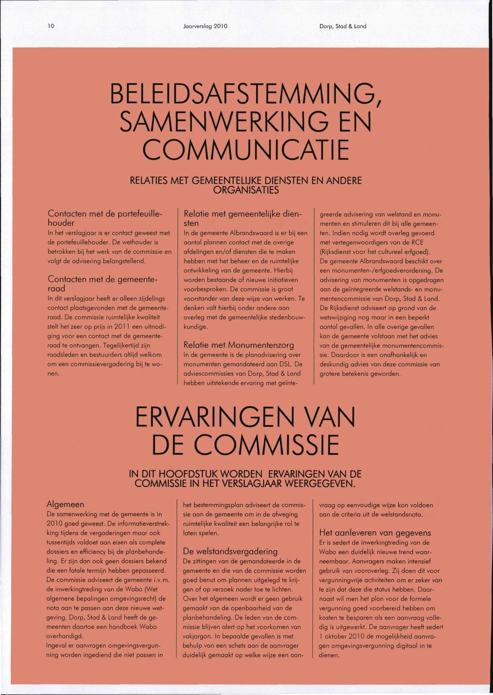 Contacten met de gemeenteraad In dit verslagjaar heeft er alleen zijdelings contact plaatsgevonden met de gemeenteraad.