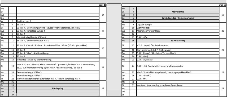 30 uur: Spreekavond klas 1 t/m 4 (10 min.gesprekken) Di 17 C.S.E. (te/ne) / Activiteiten team: Wo 13 SE Klas 4 16 Wo 18 Start sectorwerkstuk / C.S.E. (gs/en) 21 Do 14 SE Klas 4 / Klas 1: Atletiek 6-kamp Do 19 C.