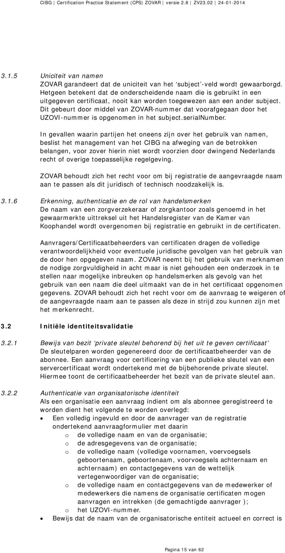 Dit gebeurt door middel van ZOVAR-nummer dat voorafgegaan door het UZOVI-nummer is opgenomen in het subject.serialnumber.