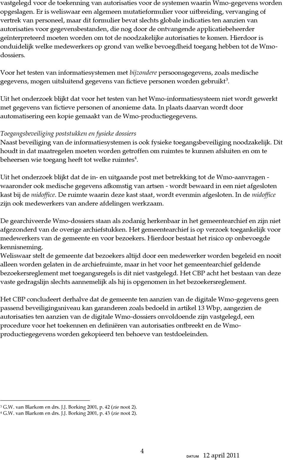 gegevensbestanden, die nog door de ontvangende applicatiebeheerder geïnterpreteerd moeten worden om tot de noodzakelijke autorisaties te komen.