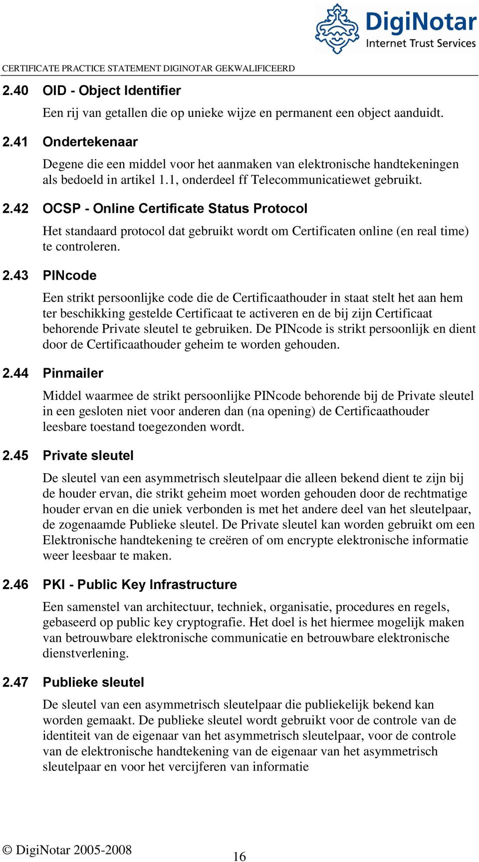 42 OCSP - Online Certificate Status Protocol Het standaard protocol dat gebruikt wordt om Certificaten online (en real time) te controleren. 2.