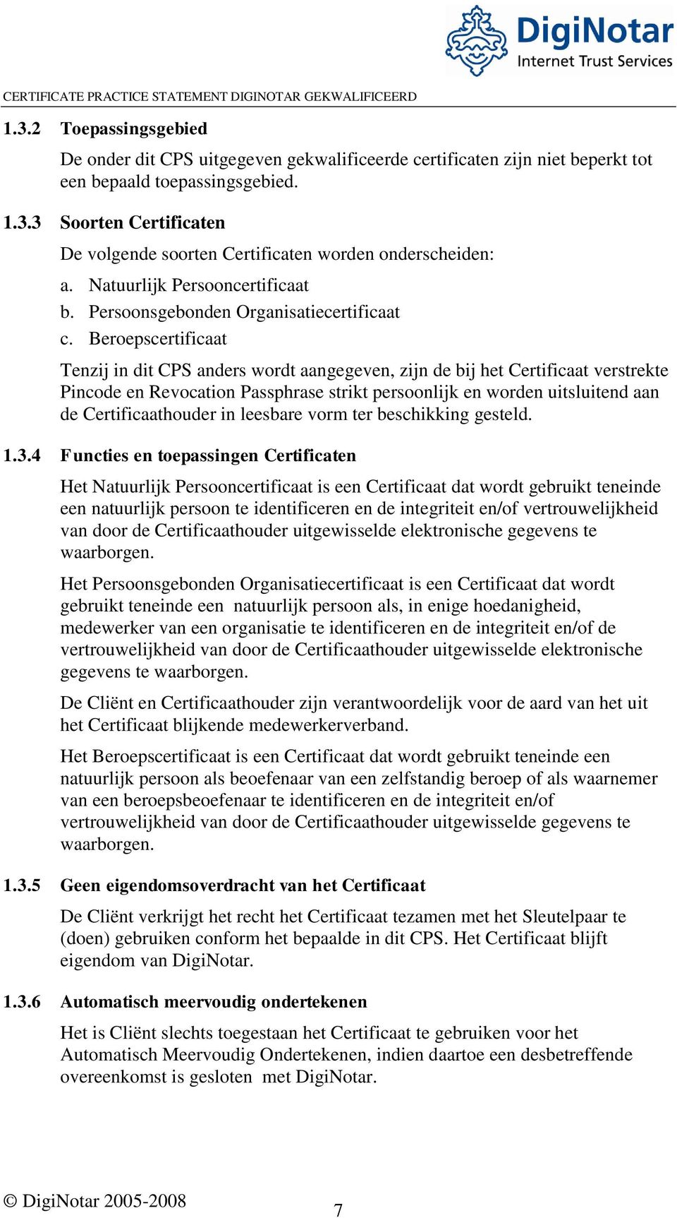 Beroepscertificaat Tenzij in dit CPS anders wordt aangegeven, zijn de bij het Certificaat verstrekte Pincode en Revocation Passphrase strikt persoonlijk en worden uitsluitend aan de Certificaathouder