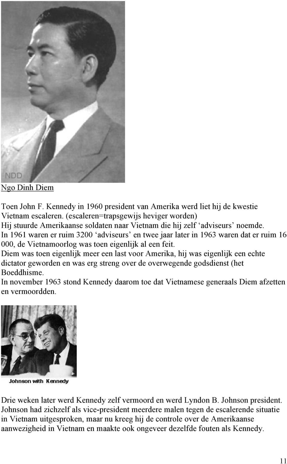 In 1961 waren er ruim 3200 adviseurs en twee jaar later in 1963 waren dat er ruim 16 000, de Vietnamoorlog was toen eigenlijk al een feit.