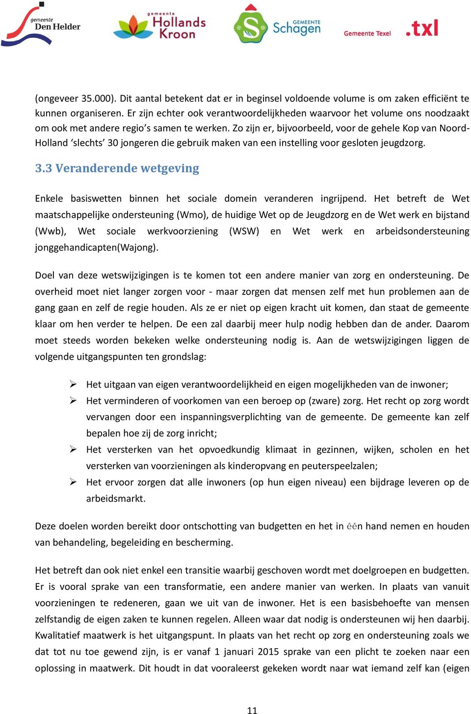 Zo zijn er, bijvoorbeeld, voor de gehele Kop van Noord- Holland slechts 30 jongeren die gebruik maken van een instelling voor gesloten jeugdzorg. 3.3 Veranderende wetgeving Enkele basiswetten binnen het sociale domein veranderen ingrijpend.