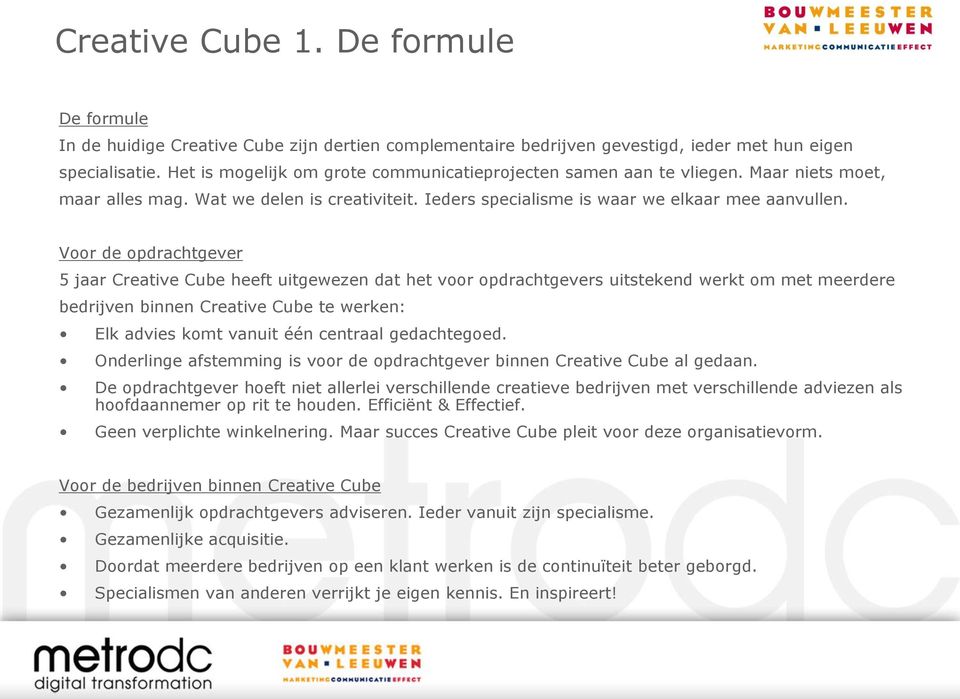 Voor de opdrachtgever 5 jaar Creative Cube heeft uitgewezen dat het voor opdrachtgevers uitstekend werkt om met meerdere bedrijven binnen Creative Cube te werken: Elk advies komt vanuit één centraal