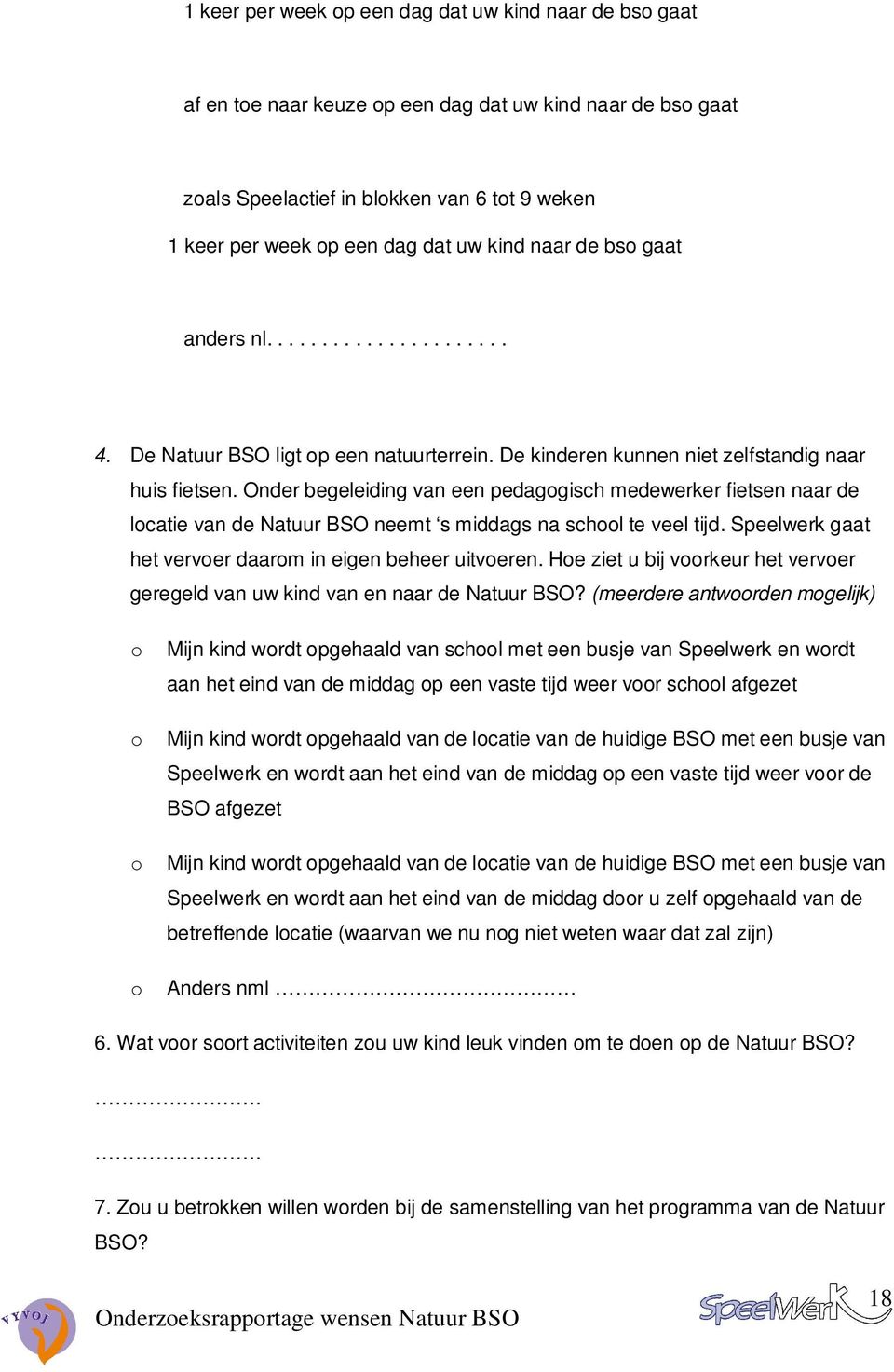 Onder begeleiding van een pedagogisch medewerker fietsen naar de locatie van de Natuur BSO neemt s middags na school te veel tijd. Speelwerk gaat het vervoer daarom in eigen beheer uitvoeren.