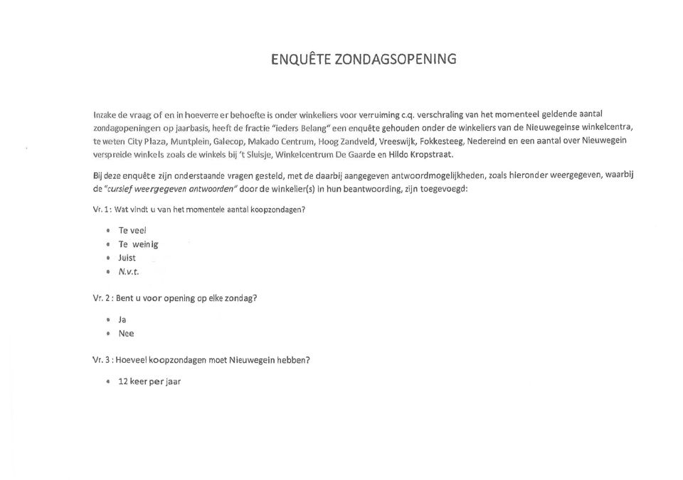 Plaza, Muntplem, Gslecop, Makado Centrum, Hoog Zandveld, Vreeswijk, Fokkesteeg, Nedereind en een aantal over Nieuwegein verspreide winkels zoals de winkels bij 't Sluisje, Winkelcentrum De Gaarde en