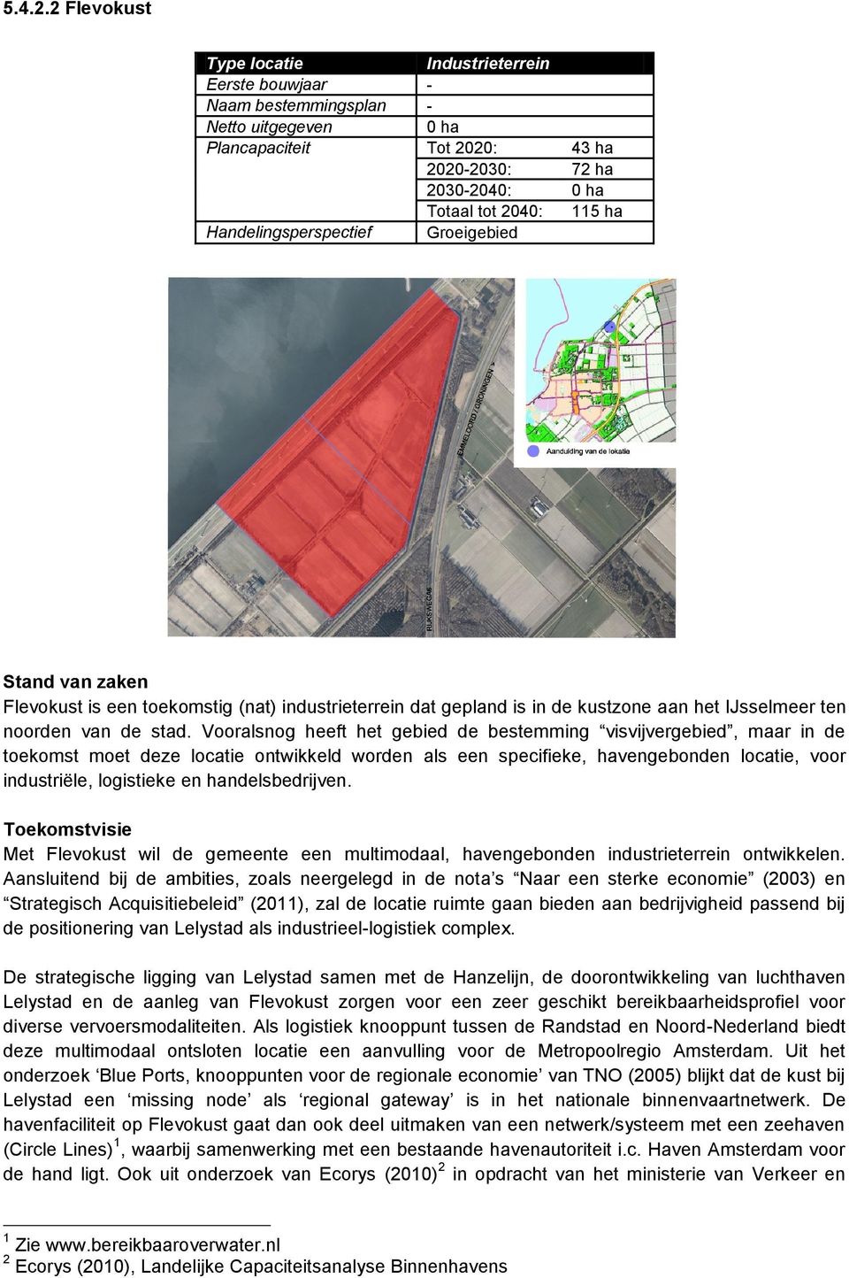Handelingsperspectief Groeigebied Stand van zaken Flevokust is een toekomstig (nat) industrieterrein dat gepland is in de kustzone aan het IJsselmeer ten noorden van de stad.