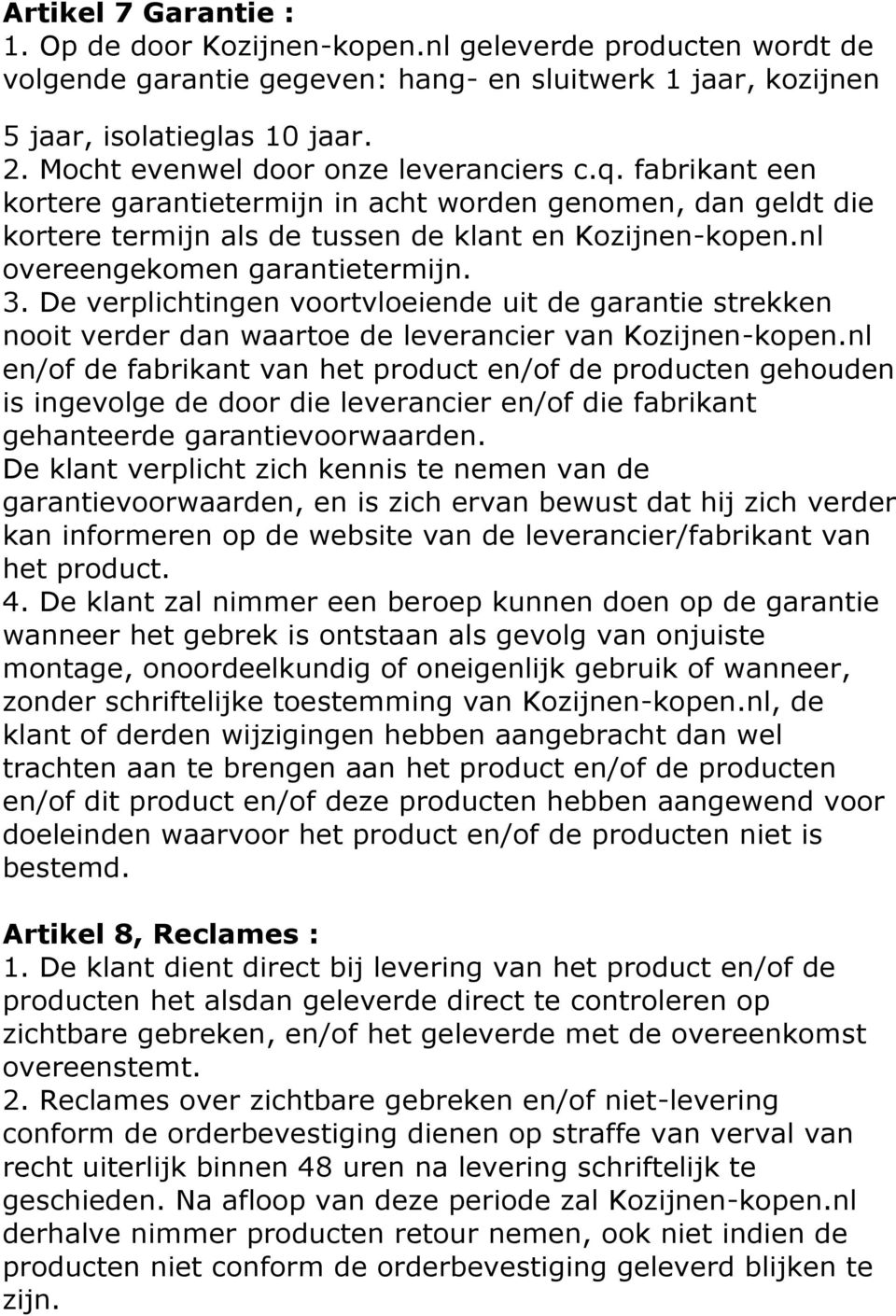 nl overeengekomen garantietermijn. 3. De verplichtingen voortvloeiende uit de garantie strekken nooit verder dan waartoe de leverancier van Kozijnen-kopen.