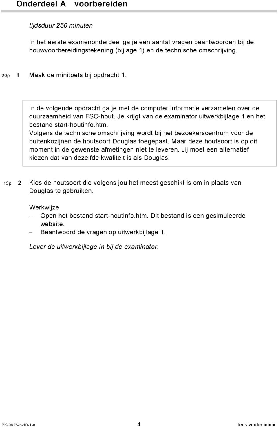 Je krijgt van de examinator uitwerkbijlage 1 en het bestand start-houtinfo.htm. Volgens de technische omschrijving wordt bij het bezoekerscentrum voor de buitenkozijnen de houtsoort Douglas toegepast.