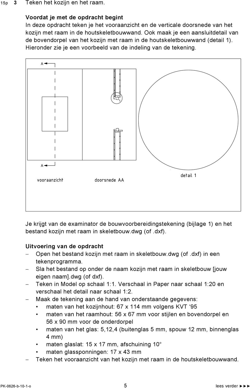 A A Je krijgt van de examinator de bouwvoorbereidingstekening (bijlage 1) en het bestand kozijn met raam in skeletbouw.dwg (of.dxf).