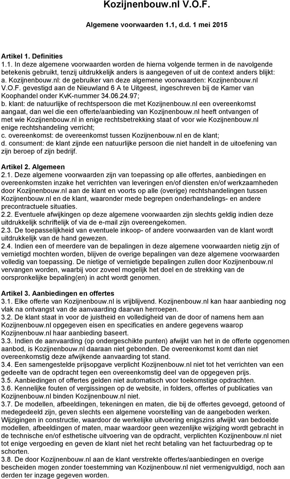 Kozijnenbouw.nl: de gebruiker van deze algemene voorwaarden: Kozijnenbouw.nl V.O.F. gevestigd aan de Nieuwland 6 A te Uitgeest, ingeschreven bij de Kamer van Koophandel onder KvK-nummer 34.06.24.