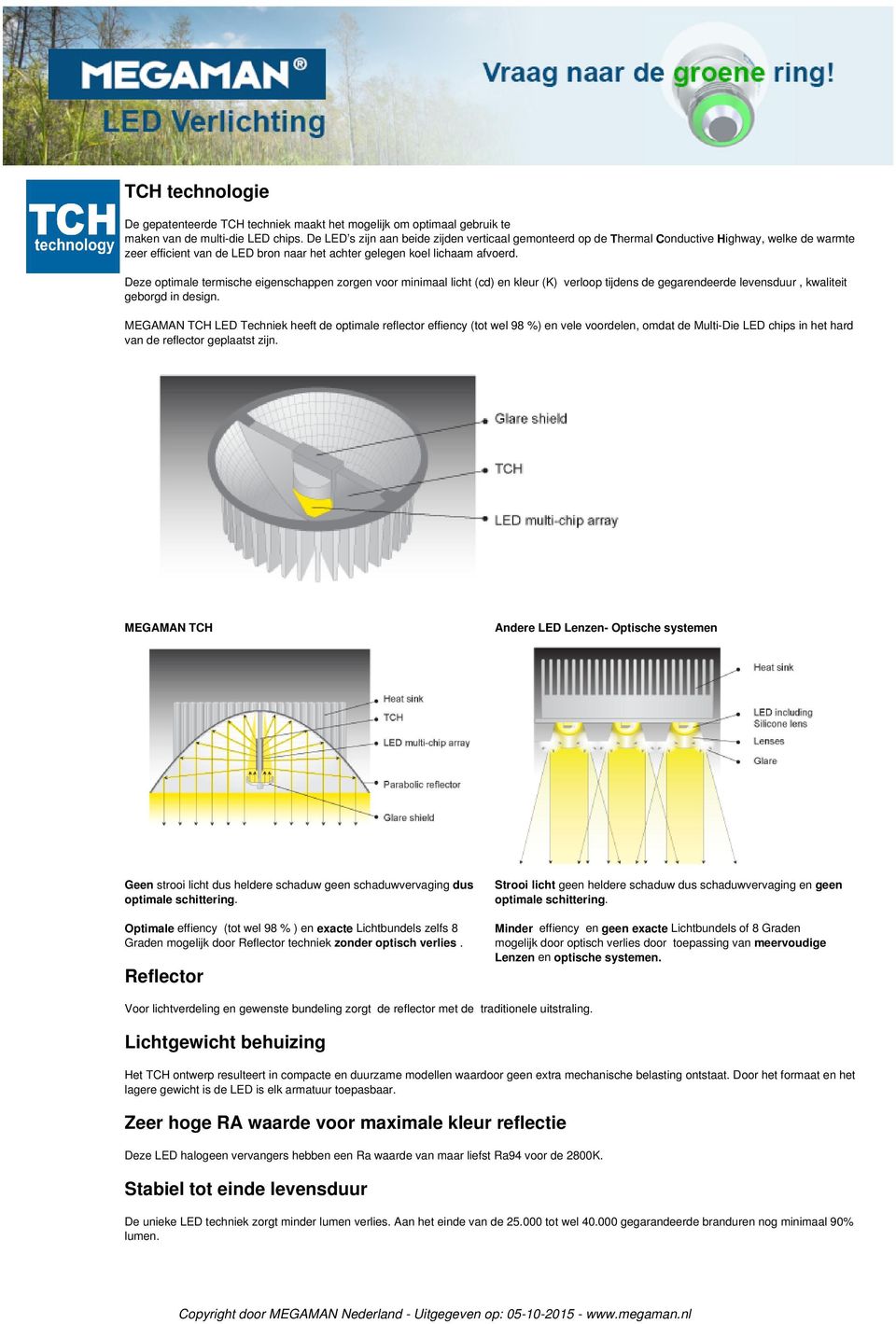 Deze optimale termische eigenschappen zorgen voor minimaal licht (cd) en kleur (K) verloop tijdens de gegarendeerde levensduur, kwaliteit geborgd in design.