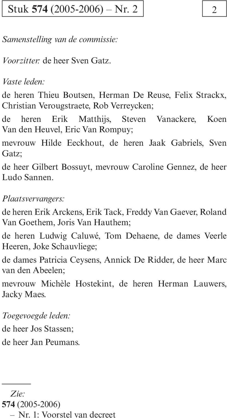 Hilde Eeckhout, de heren Jaak Gabriels, Sven Gatz; de heer Gilbert Bossuyt, mevrouw Caroline Gennez, de heer Ludo Sannen.