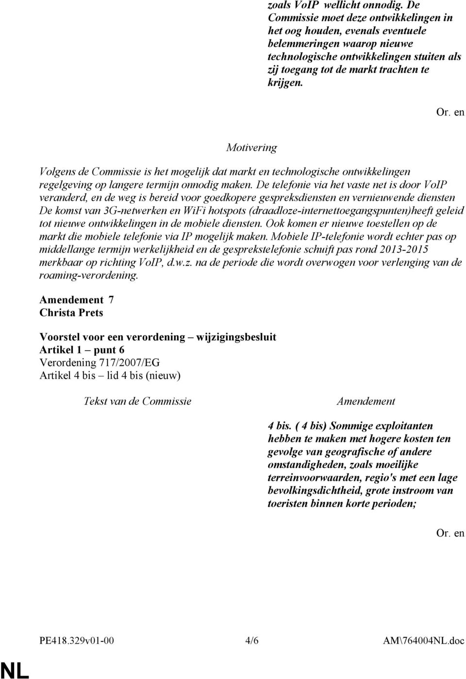 Motivering Volgens de Commissie is het mogelijk dat markt en technologische ontwikkelingen regelgeving op langere termijn onnodig maken.