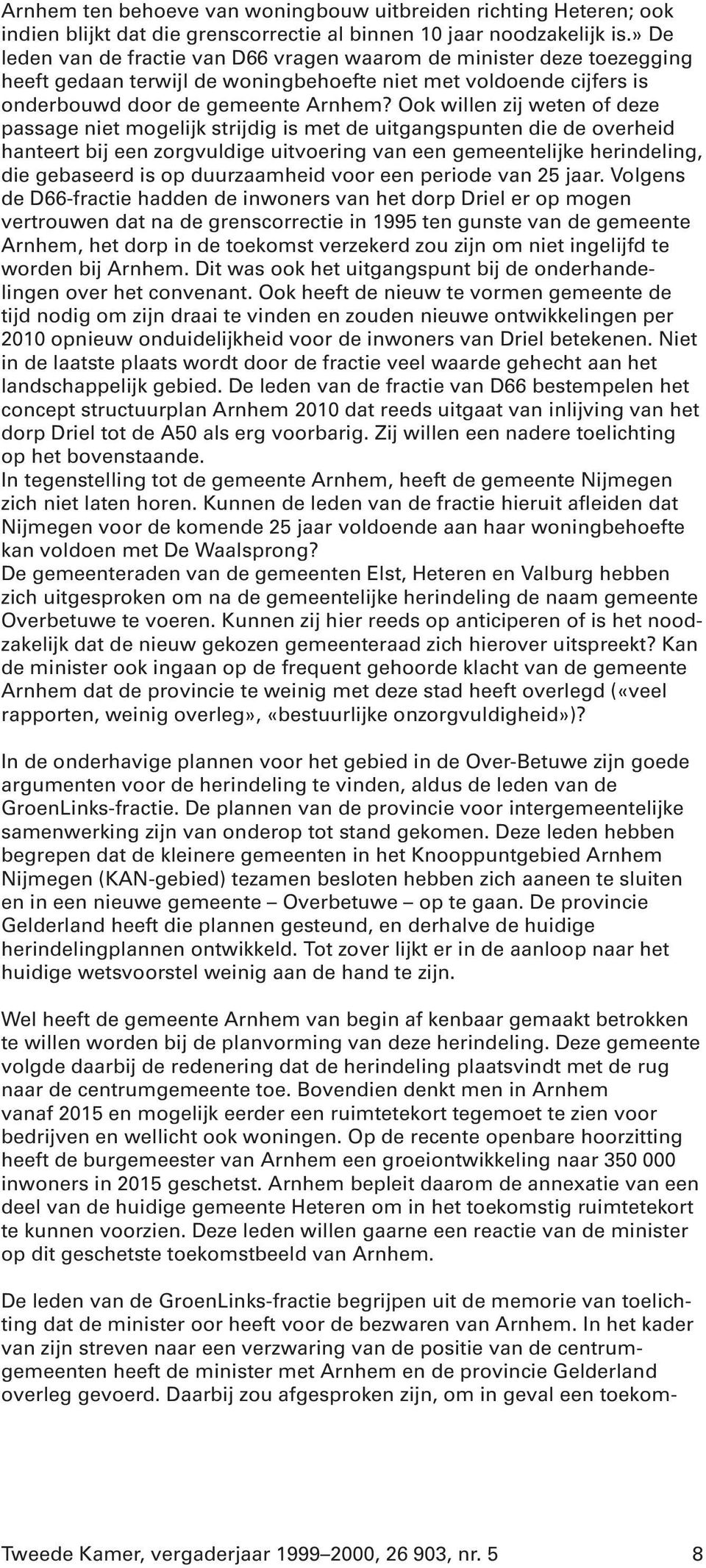 Ook willen zij weten of deze passage niet mogelijk strijdig is met de uitgangspunten die de overheid hanteert bij een zorgvuldige uitvoering van een gemeentelijke herindeling, die gebaseerd is op