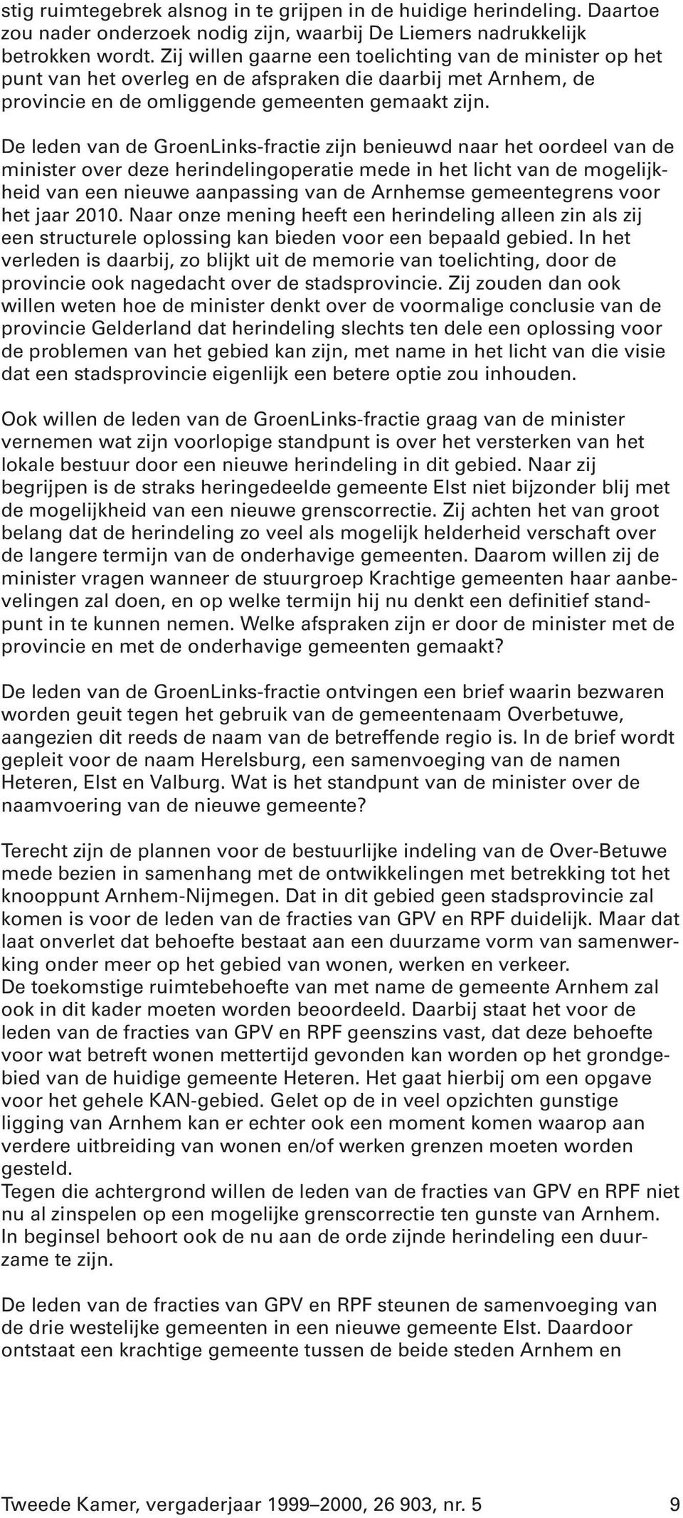 De leden van de GroenLinks-fractie zijn benieuwd naar het oordeel van de minister over deze herindelingoperatie mede in het licht van de mogelijkheid van een nieuwe aanpassing van de Arnhemse