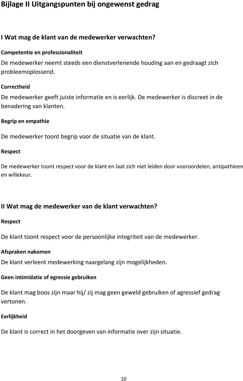 De medewerker is discreet in de benadering van klanten. Begrip en empathie De medewerker toont begrip voor de situatie van de klant.