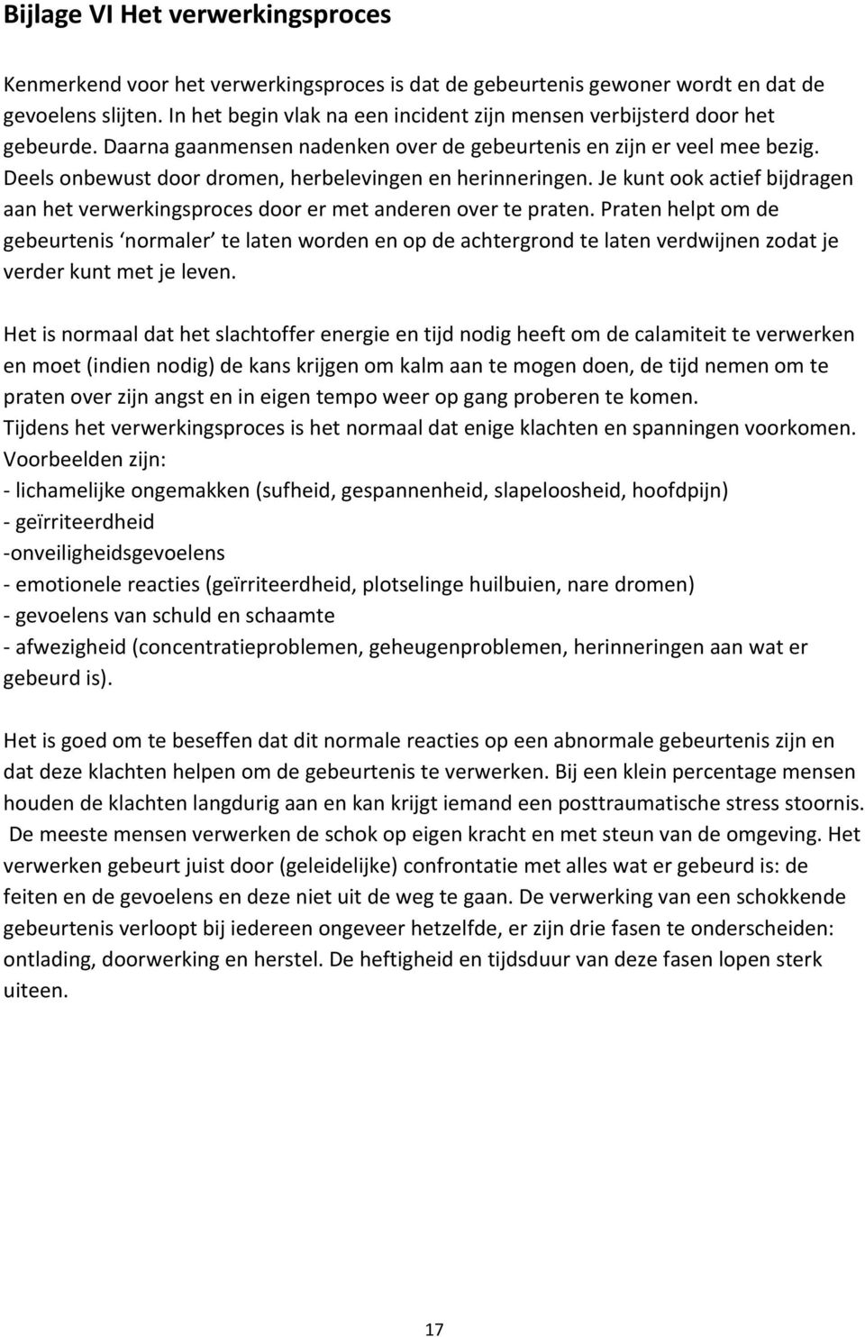 Deels onbewust door dromen, herbelevingen en herinneringen. Je kunt ook actief bijdragen aan het verwerkingsproces door er met anderen over te praten.