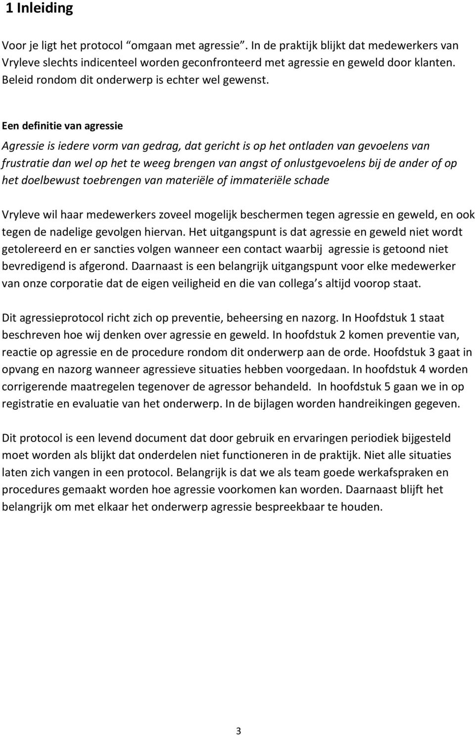 Een definitie van agressie Agressie is iedere vorm van gedrag, dat gericht is op het ontladen van gevoelens van frustratie dan wel op het te weeg brengen van angst of onlustgevoelens bij de ander of