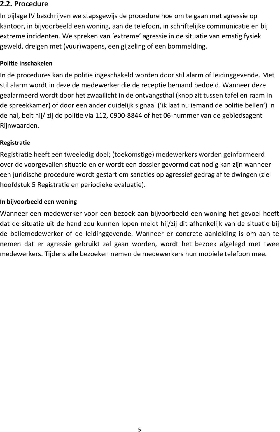 Politie inschakelen In de procedures kan de politie ingeschakeld worden door stil alarm of leidinggevende. Met stil alarm wordt in deze de medewerker die de receptie bemand bedoeld.