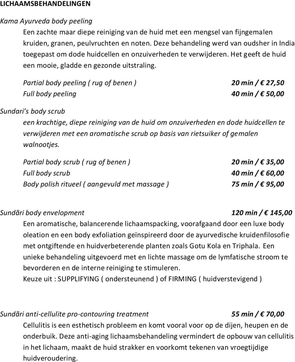 Partial body peeling ( rug of benen ) 20 min / 27,50 Full body peeling 40 min / 50,00 Sundari s body scrub een krachtige, diepe reiniging van de huid om onzuiverheden en dode huidcellen te