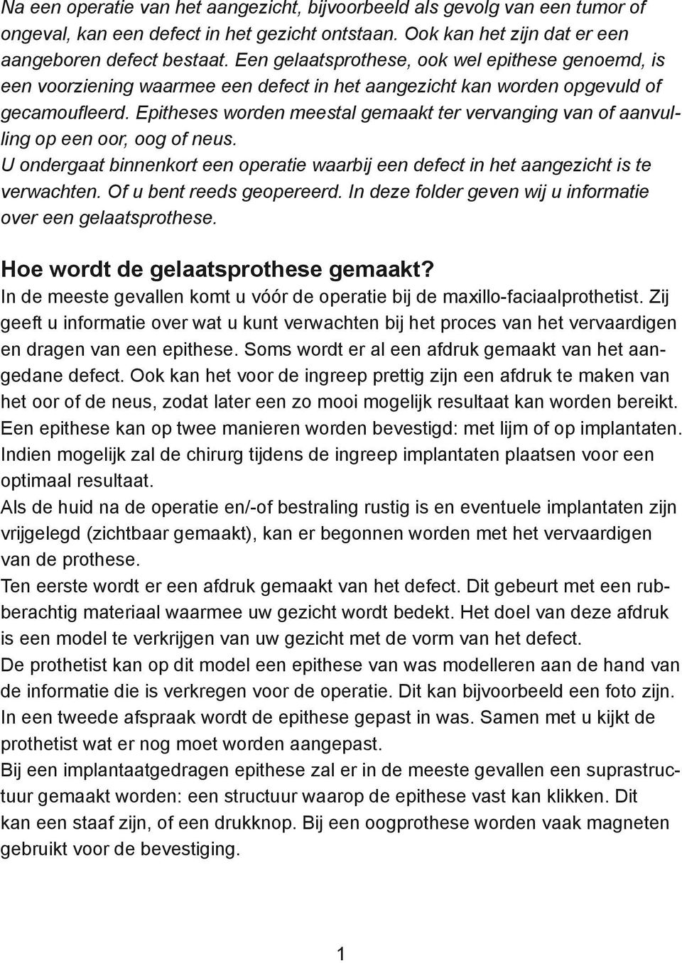 Epitheses worden meestal gemaakt ter vervanging van of aanvulling op een oor, oog of neus. U ondergaat binnenkort een operatie waarbij een defect in het aangezicht is te verwachten.