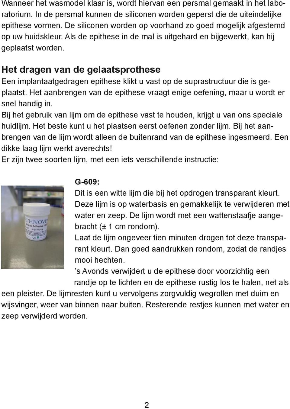 Het dragen van de gelaatsprothese Een implantaatgedragen epithese klikt u vast op de suprastructuur die is geplaatst.