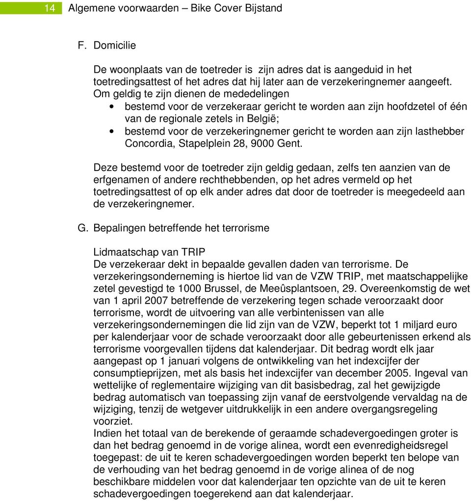 Om geldig te zijn dienen de mededelingen bestemd voor de verzekeraar gericht te worden aan zijn hoofdzetel of één van de regionale zetels in België; bestemd voor de verzekeringnemer gericht te worden