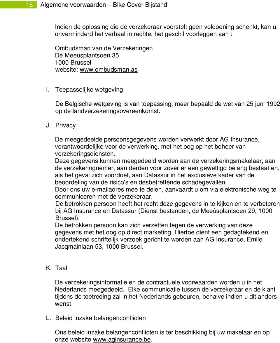 Toepasselijke wetgeving De Belgische wetgeving is van toepassing, meer bepaald de wet van 25 juni 1992 op de landverzekeringsovereenkomst. J.