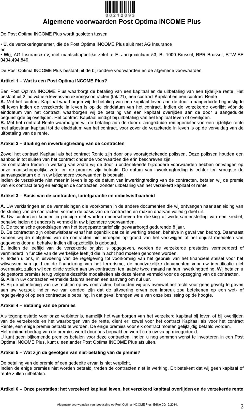 Artikel 1 Wat is een Post Optima INCOME Plus? Een Post Optima INCOME Plus waarborgt de betaling van een kapitaal en de uitbetaling van een tijdelijke rente.