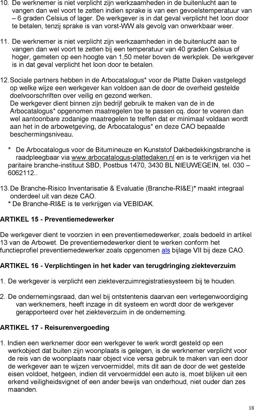 De werknemer is niet verplicht zijn werkzaamheden in de buitenlucht aan te vangen dan wel voort te zetten bij een temperatuur van 40 graden Celsius of hoger, gemeten op een hoogte van 1,50 meter