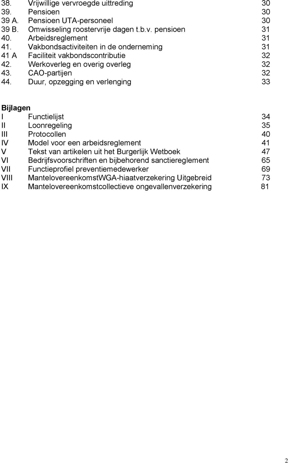 Duur, opzegging en verlenging 33 Bijlagen I Functielijst 34 II Loonregeling 35 III Protocollen 40 IV Model voor een arbeidsreglement 41 V Tekst van artikelen uit het Burgerlijk