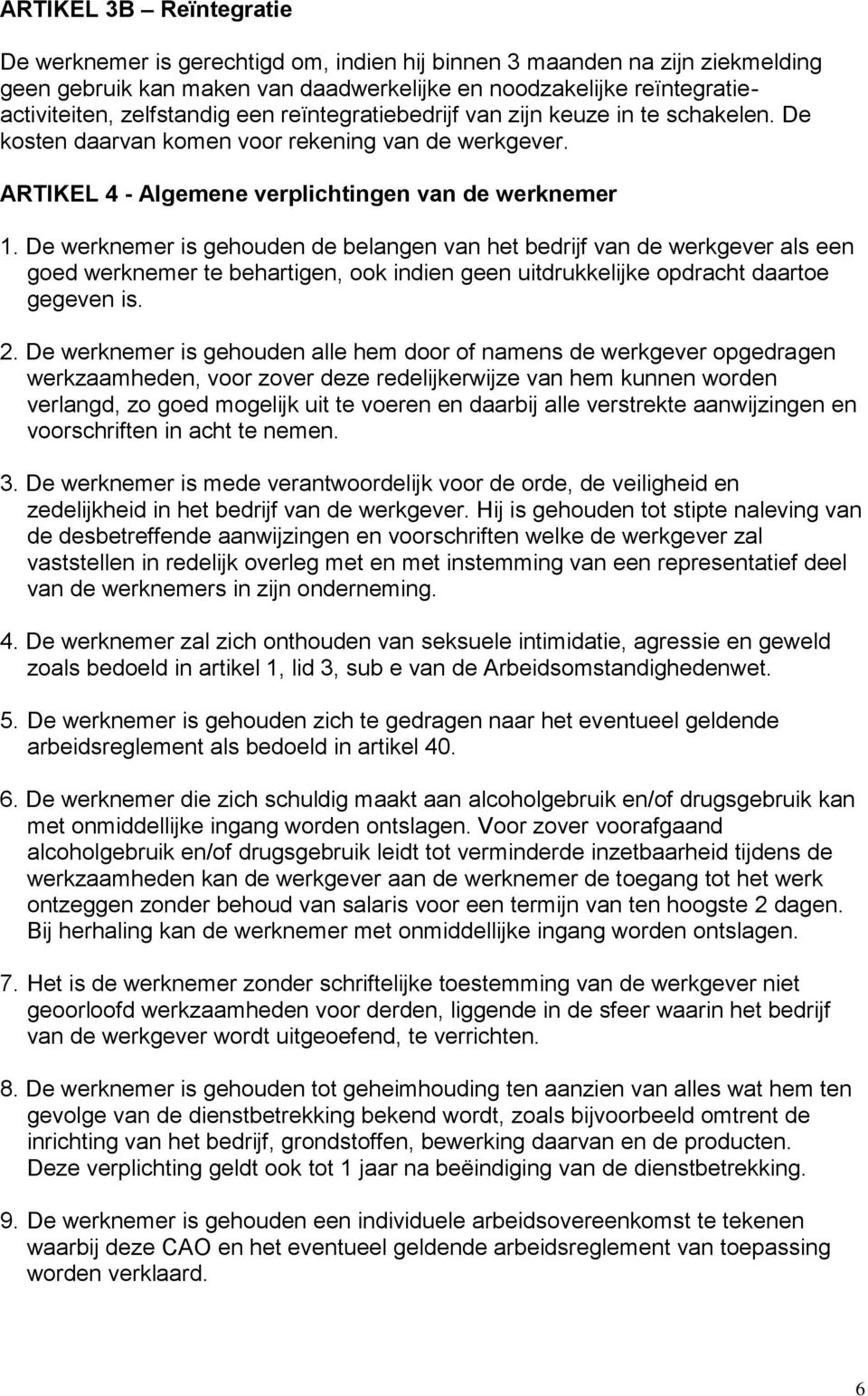 De werknemer is gehouden de belangen van het bedrijf van de werkgever als een goed werknemer te behartigen, ook indien geen uitdrukkelijke opdracht daartoe gegeven is. 2.