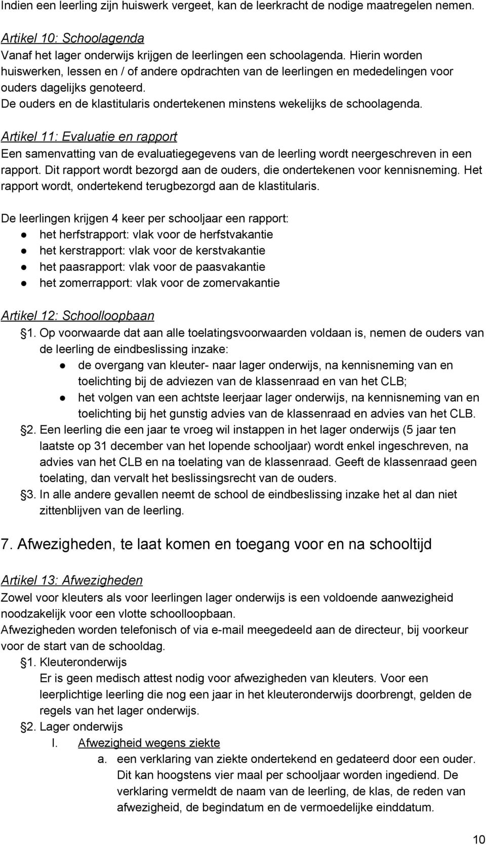 De ouders en de klastitularis ondertekenen minstens wekelijks de schoolagenda.