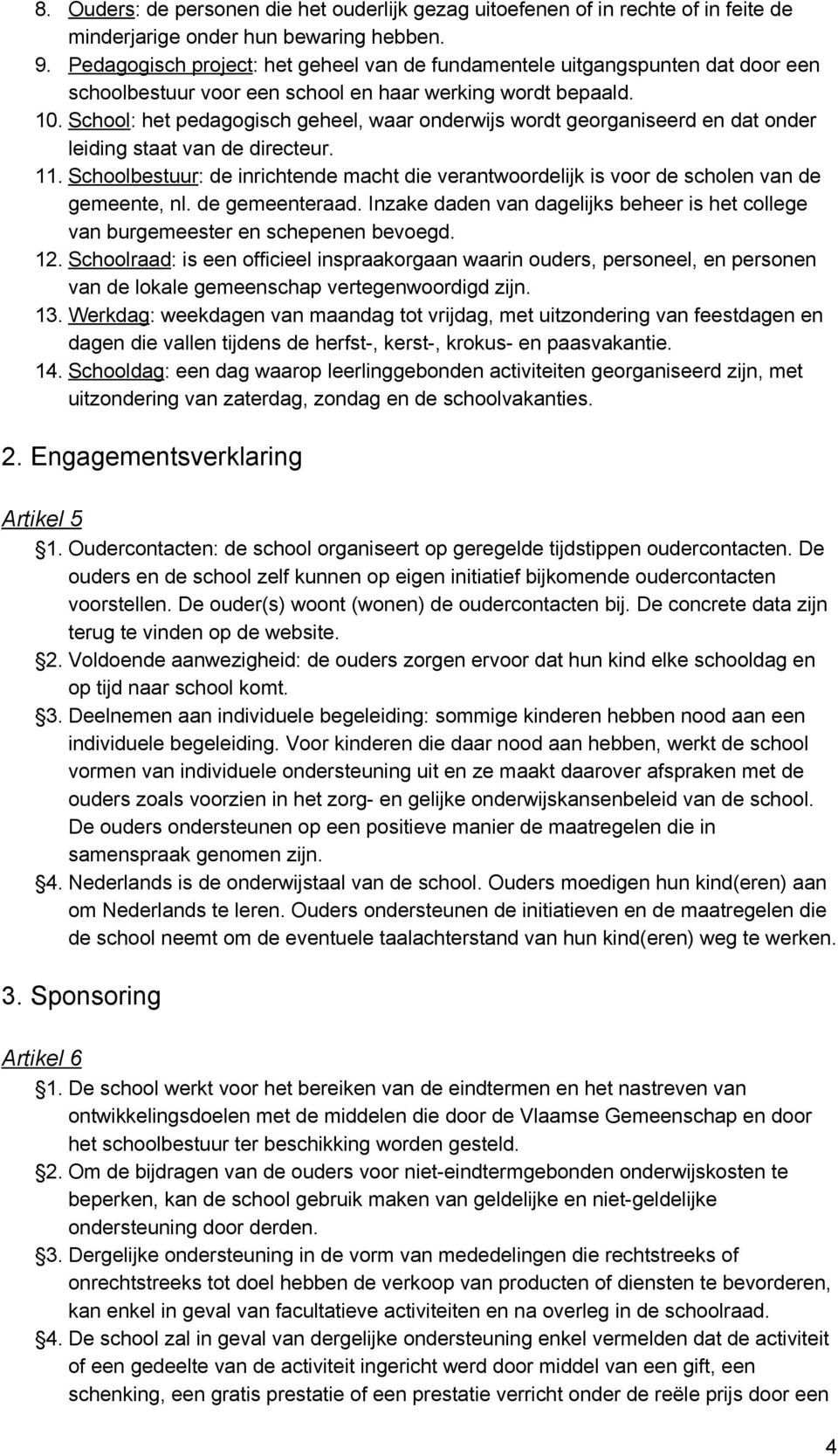 School : het pedagogisch geheel, waar onderwijs wordt georganiseerd en dat onder leiding staat van de directeur. 11.