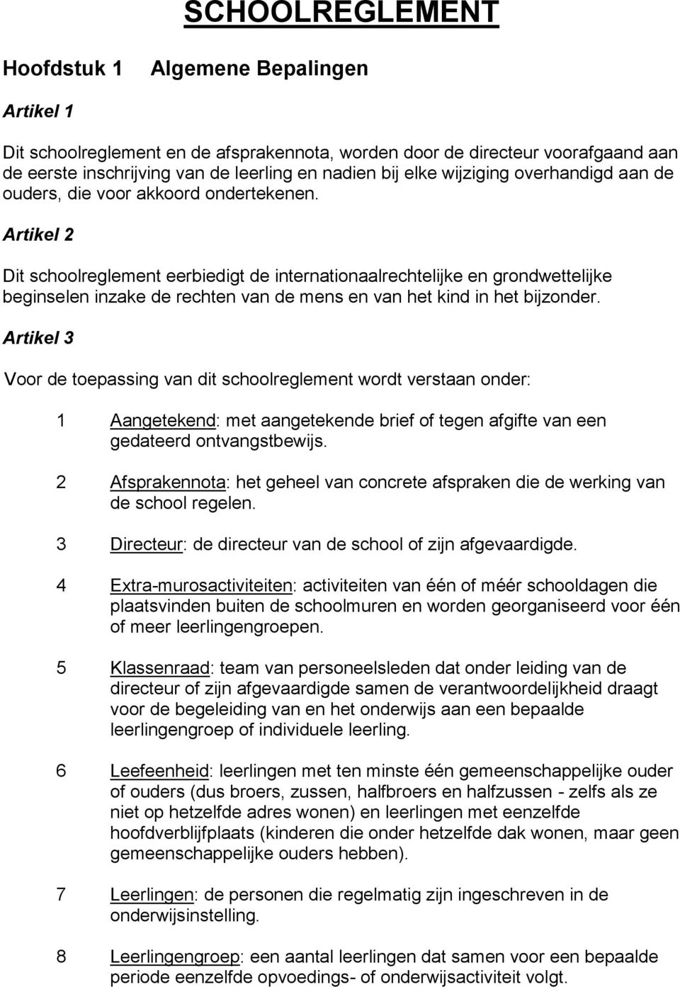 Artikel 2 Dit schoolreglement eerbiedigt de internationaalrechtelijke en grondwettelijke beginselen inzake de rechten van de mens en van het kind in het bijzonder.