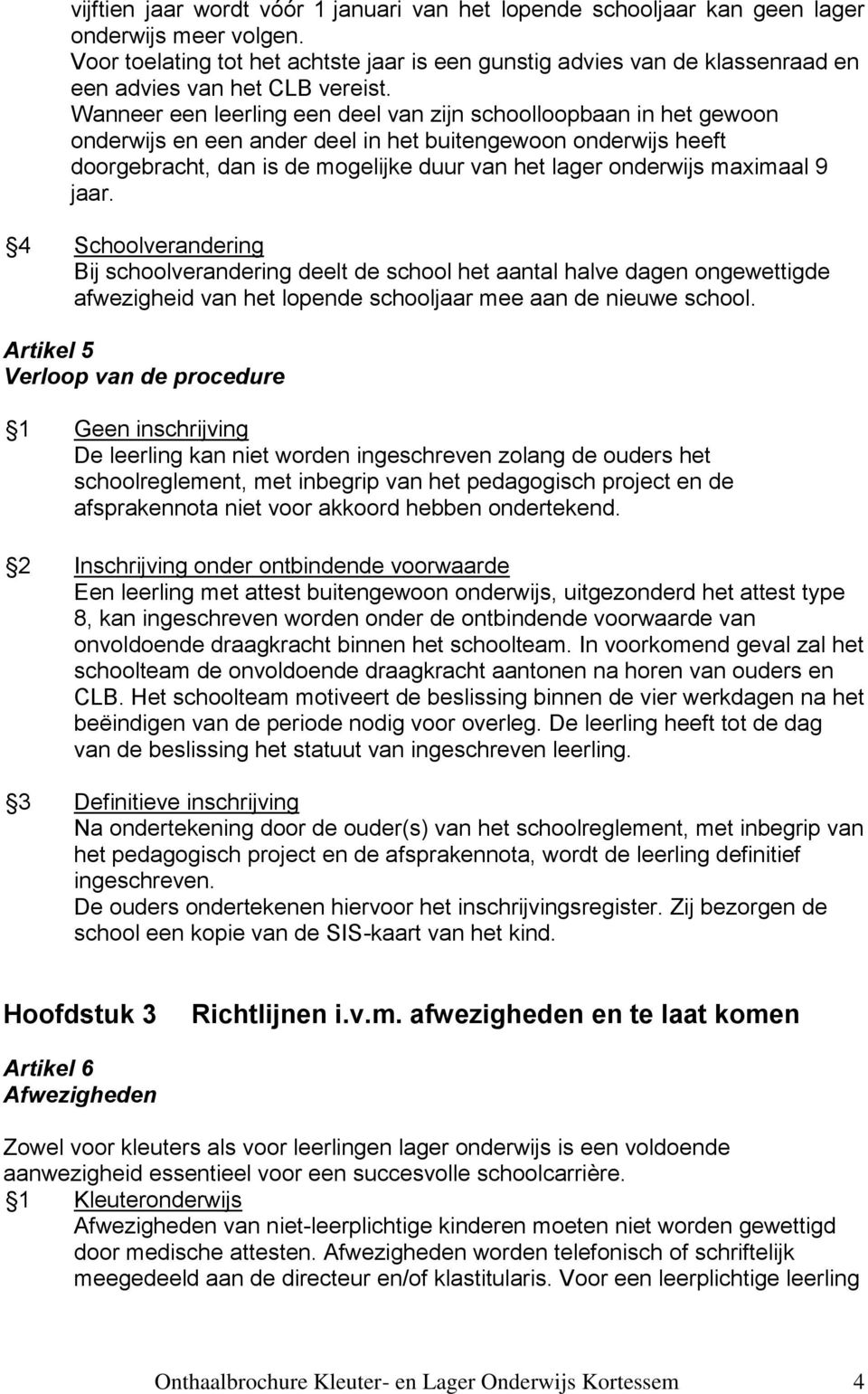 Wanneer een leerling een deel van zijn schoolloopbaan in het gewoon onderwijs en een ander deel in het buitengewoon onderwijs heeft doorgebracht, dan is de mogelijke duur van het lager onderwijs