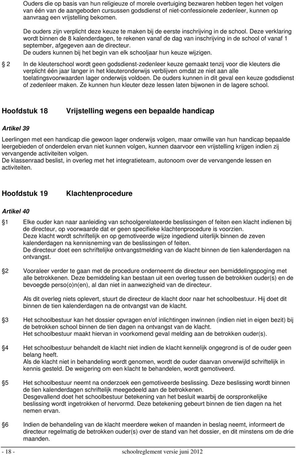 Deze verklaring wordt binnen de 8 kalenderdagen, te rekenen vanaf de dag van inschrijving in de school of vanaf 1 september, afgegeven aan de directeur.