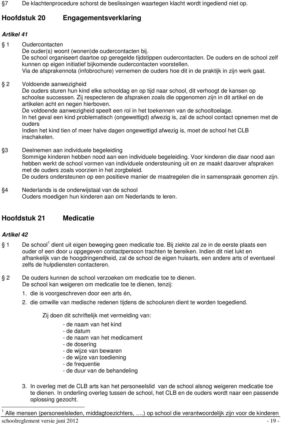 Via de afsprakennota (infobrochure) vernemen de ouders hoe dit in de praktijk in zijn werk gaat.