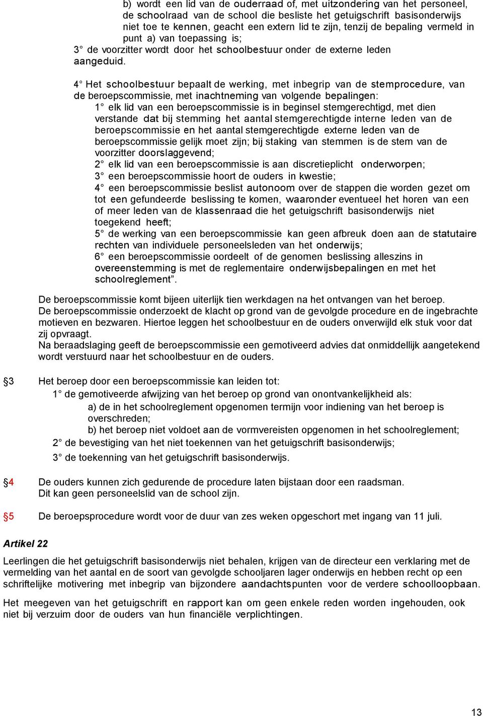 4 Het schoolbestuur bepaalt de werking, met inbegrip van de stemprocedure, van de beroepscommissie, met inachtneming van volgende bepalingen: 1 elk lid van een beroepscommissie is in beginsel