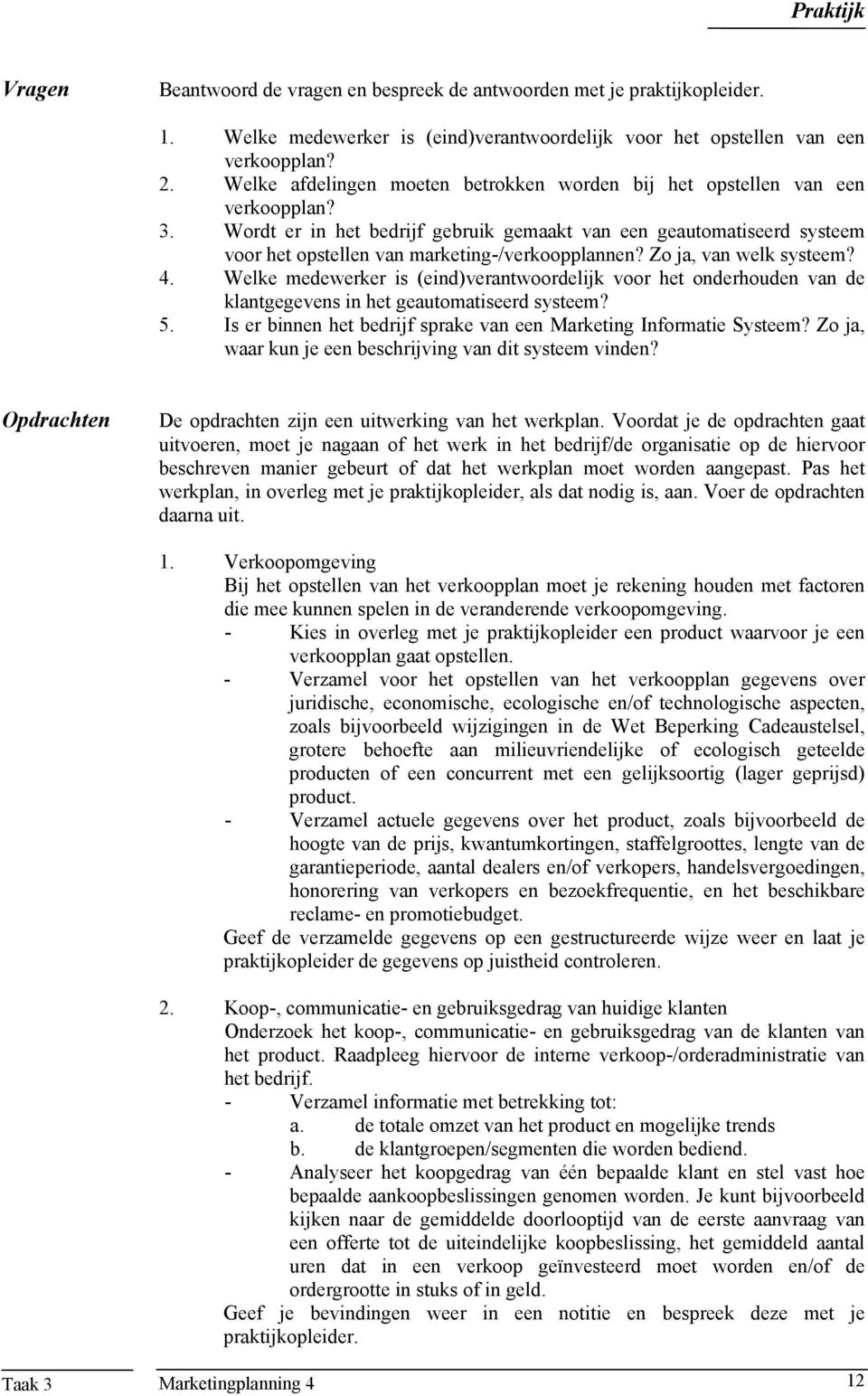 Wordt er in het bedrijf gebruik gemaakt van een geautomatiseerd systeem voor het opstellen van marketing-/verkoopplannen? Zo ja, van welk systeem? 4.