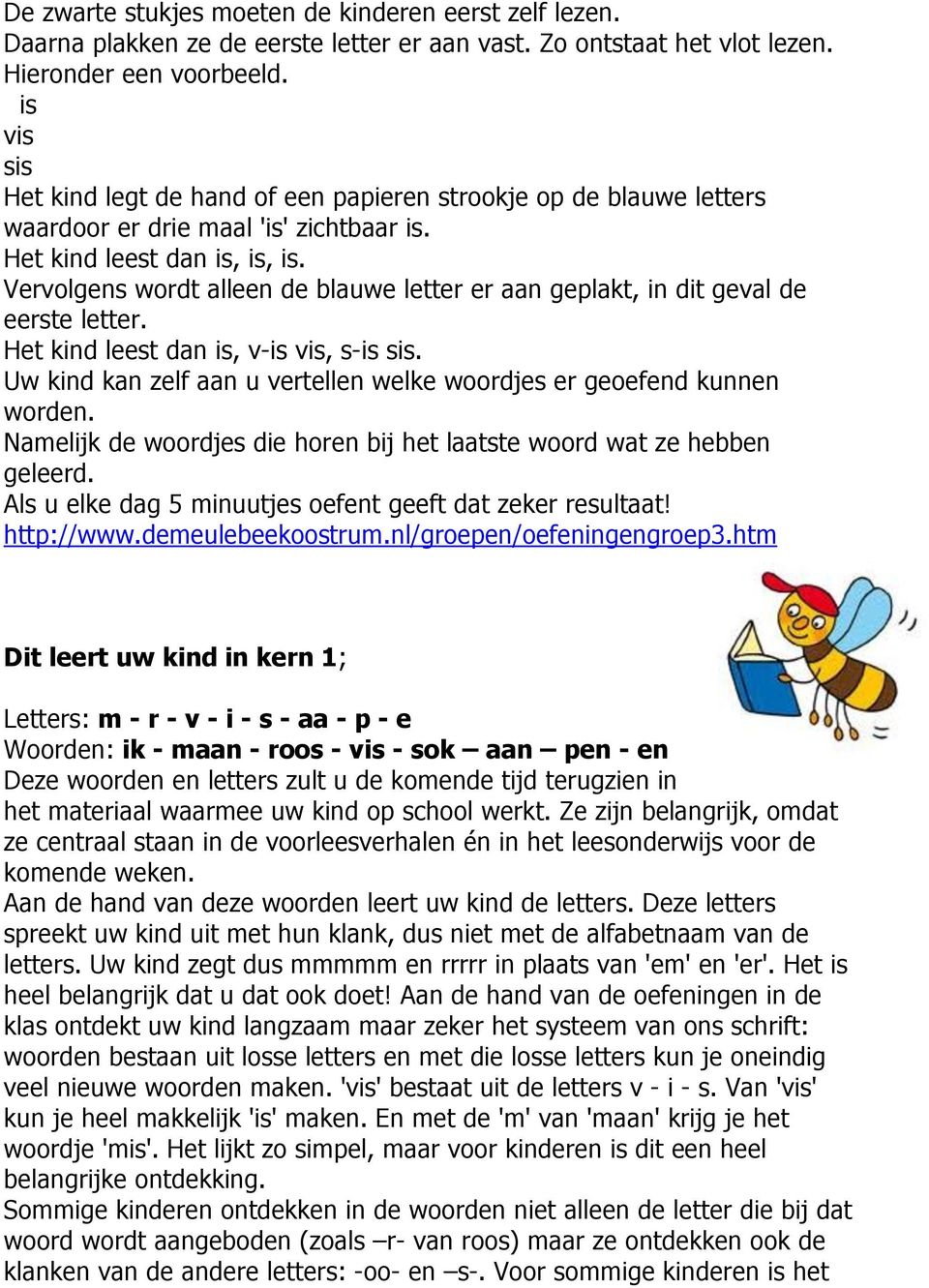 Vervolgens wordt alleen de blauwe letter er aan geplakt, in dit geval de eerste letter. Het kind leest dan is, v-is vis, s-is sis.