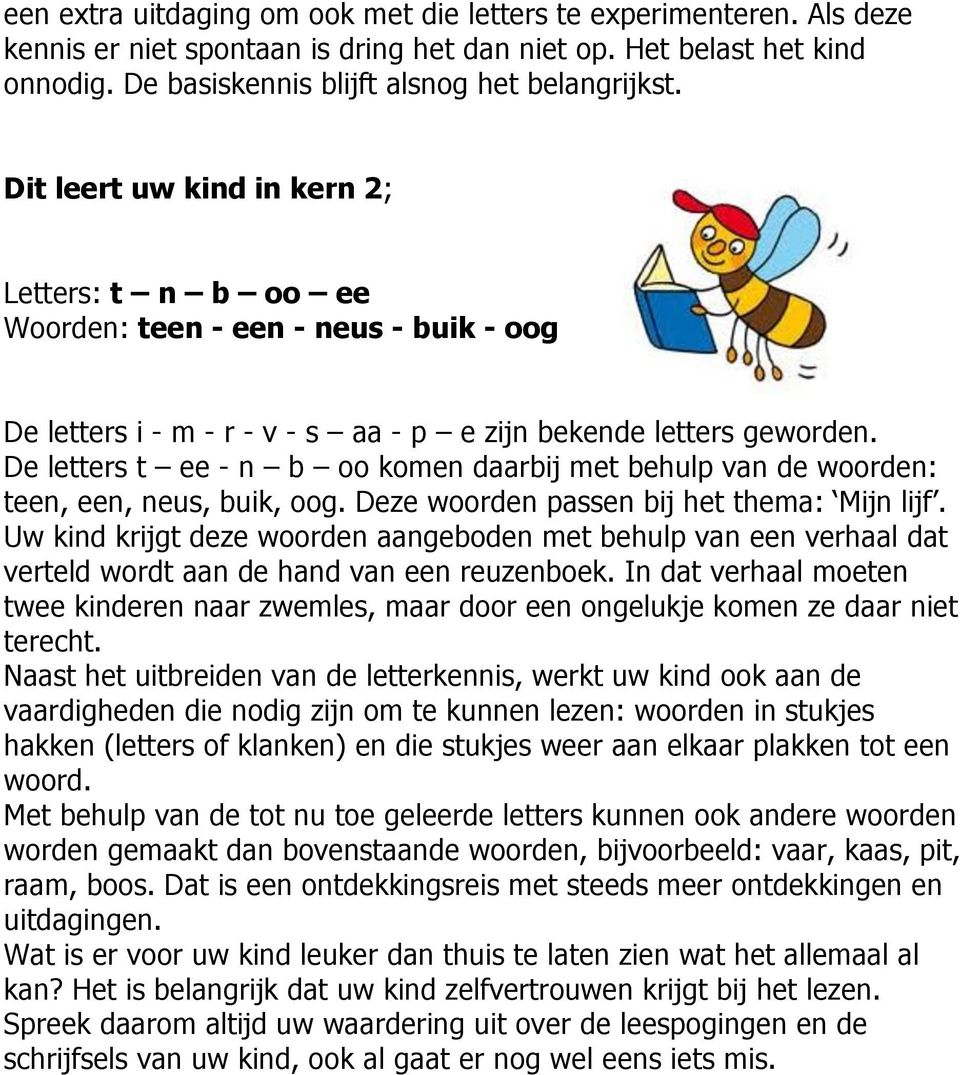 De letters t ee - n b oo komen daarbij met behulp van de woorden: teen, een, neus, buik, oog. Deze woorden passen bij het thema: Mijn lijf.