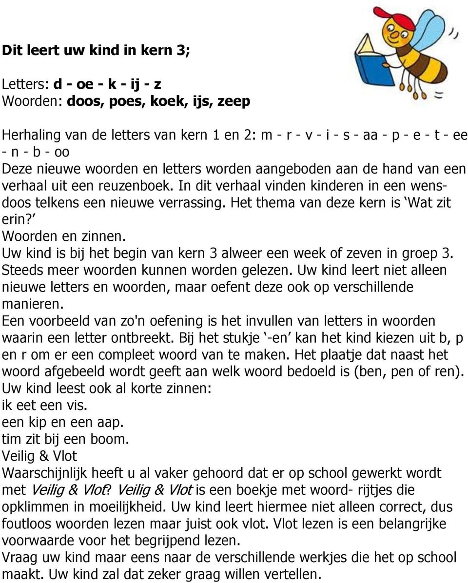 Het thema van deze kern is Wat zit erin? Woorden en zinnen. Uw kind is bij het begin van kern 3 alweer een week of zeven in groep 3. Steeds meer woorden kunnen worden gelezen.