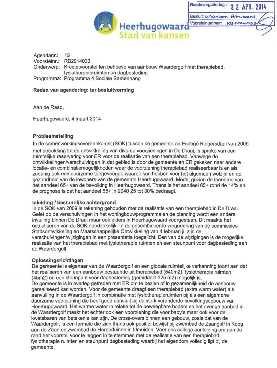 besluitvorming Aan de Raad, Heerhugowaard, 4 maart 2014 Probleemstelling In de samenwerkingsovereenkomst (SOK) tussen de gemeente en Esdegé Reigersdaal van 2009 met betrekking tot de ontwikkeling van