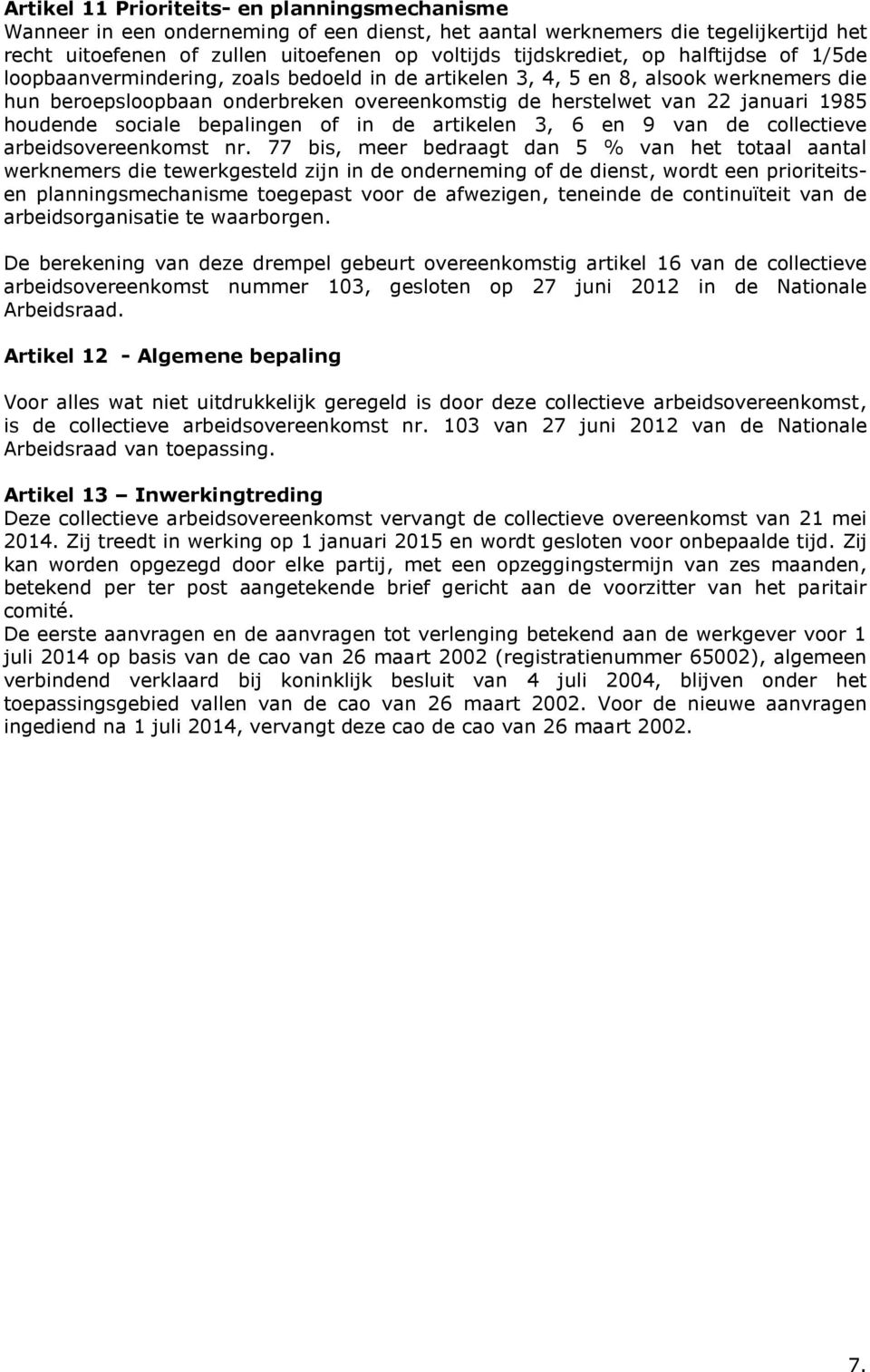 houdende sociale bepalingen of in de artikelen 3, 6 en 9 van de collectieve arbeidsovereenkomst nr.