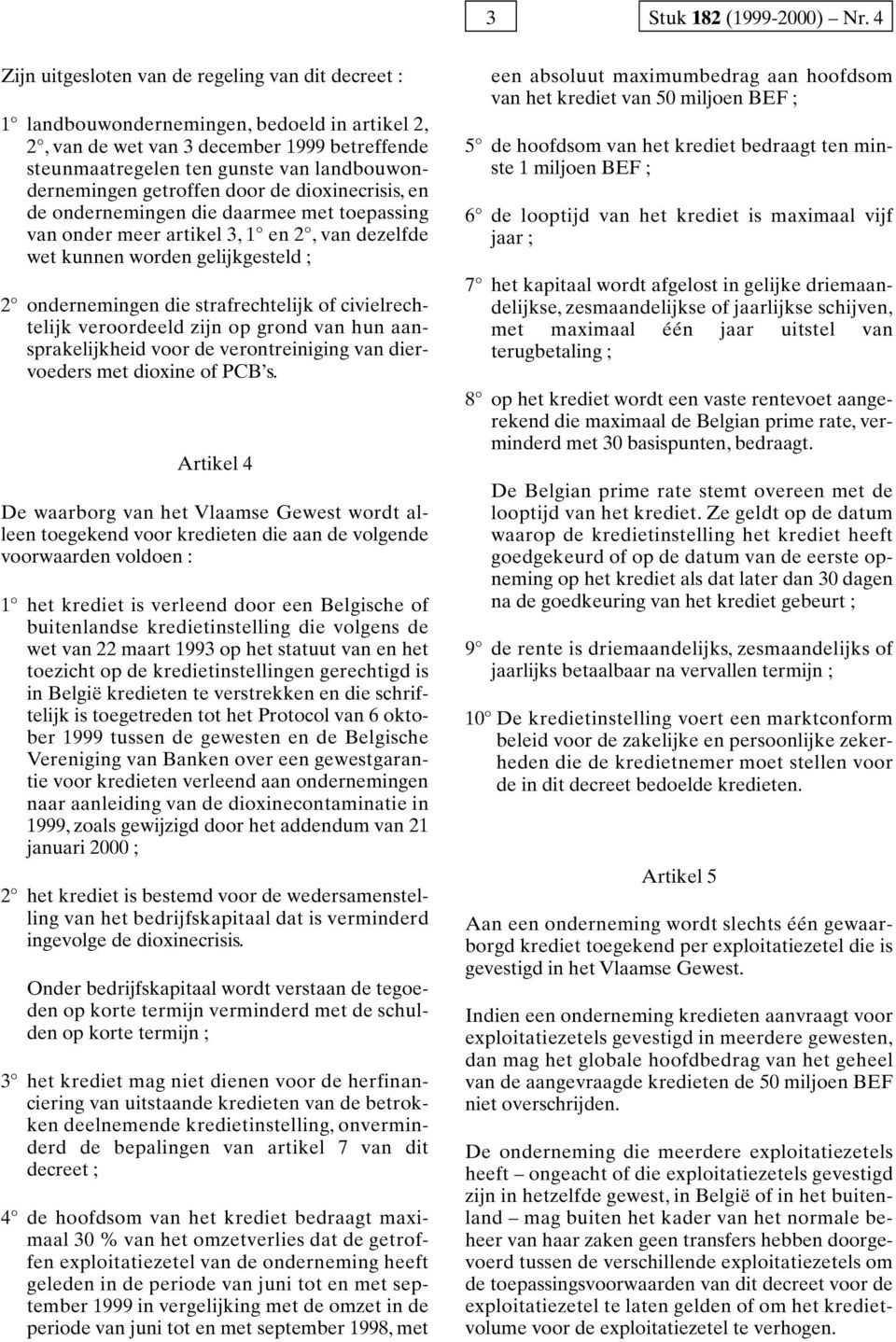 getroffen door de dioxinecrisis, en de ondernemingen die daarmee met toepassing van onder meer artikel 3, 1 en 2, van dezelfde wet kunnen worden gelijkgesteld ; 2 ondernemingen die strafrechtelijk of